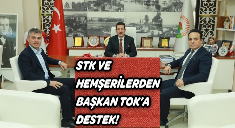 STK VE HEMŞERİLERDEN BAŞKAN TOK’A DESTEK