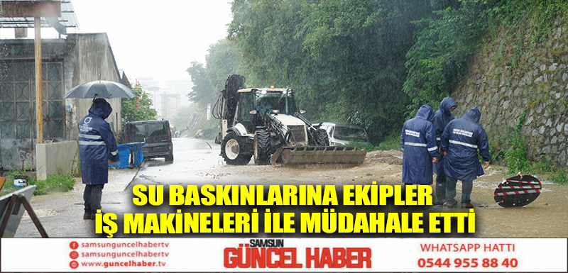 SU BASKINLARINA EKİPLER İŞ MAKİNELERİ İLE MÜDAHALE ETTİ