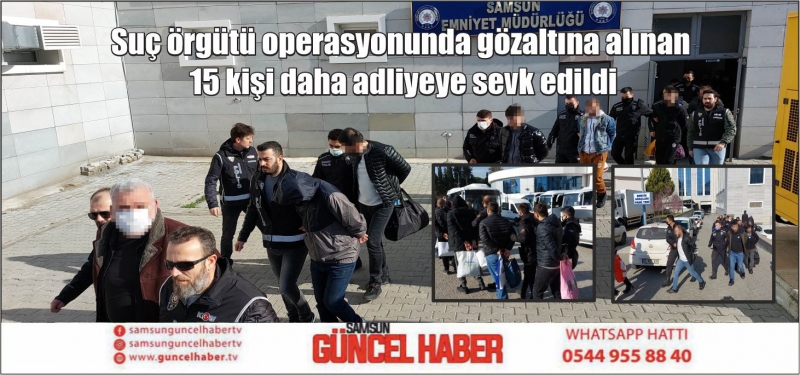 Suç örgütü operasyonunda gözaltına alınan 15 kişi daha adliyeye sevk edildi