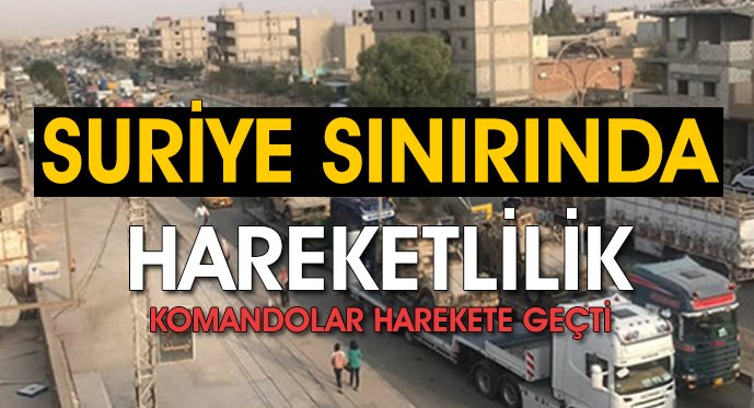 Suriye sınırında hareketlilik! Komandolar ve askeri araçlar Kilis'e gidiyor