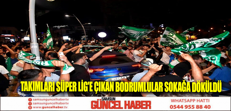 Takımları Süper Lig'e çıkan Bodrumlular sokağa döküldü