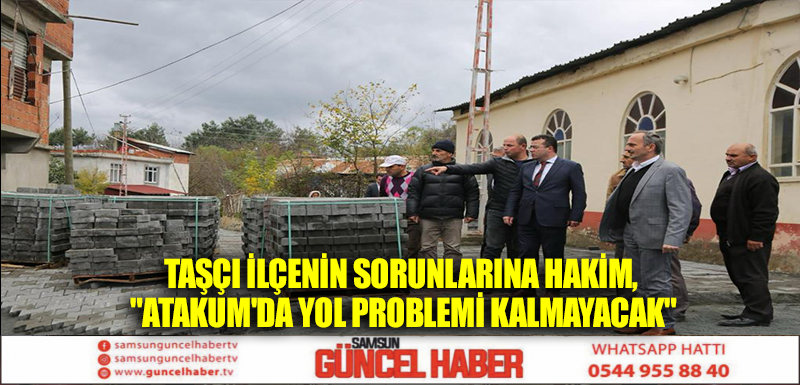  TAŞÇI İLÇENİN SORUNLARINA HAKİM,   