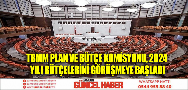 TBMM Plan ve Bütçe Komisyonu, 2024 yılı bütçelerini görüşmeye başladı