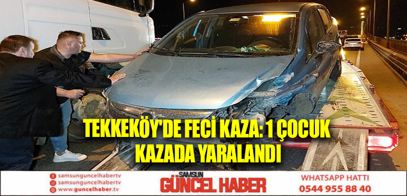 Tekkeköy'de feci kaza: 1 çocuk kazada yaralandı