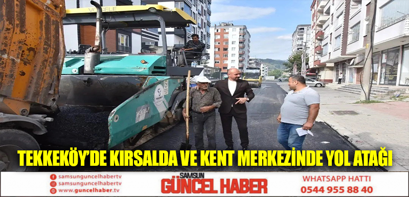 Tekkeköy’de kırsalda ve kent merkezinde yol atağı