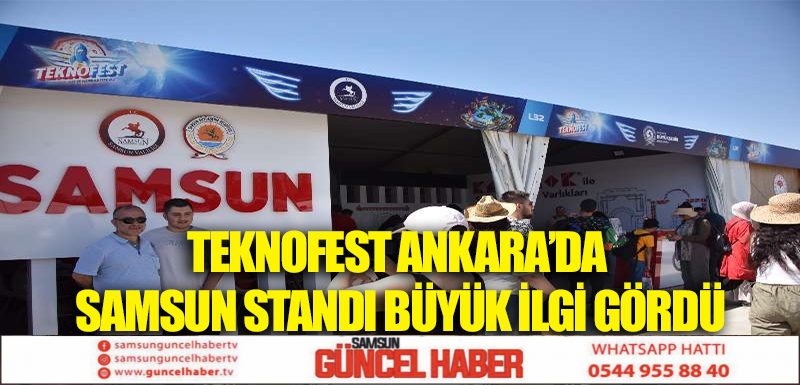 TEKNOFEST ANKARA’DA SAMSUN STANDI BÜYÜK İLGİ GÖRDÜ