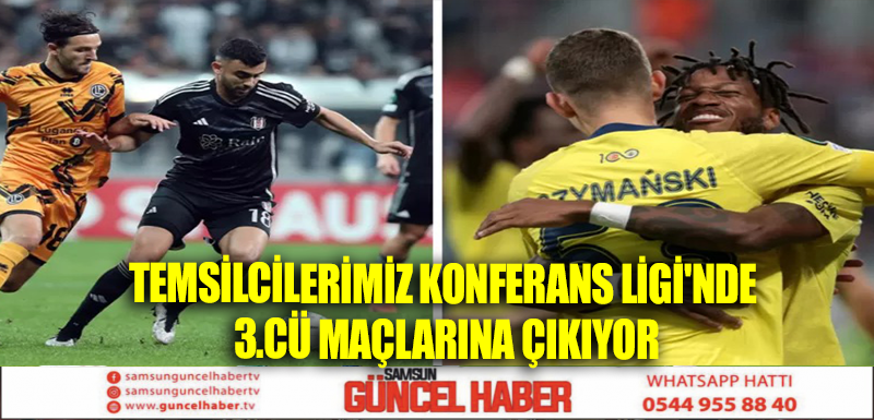 TEMSİLCİLERİMİZ KONFERANS LİGİ'NDE 3.CÜ MAÇLARINA ÇIKIYOR