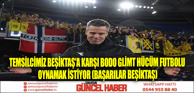 TEMSİLCİMİZ BEŞİKTAŞ'A KARŞI BODO GLİMT HÜCÜM FUTBOLU OYNAMAK İSTİYOR (BAŞARILAR BEŞİKTAŞ)