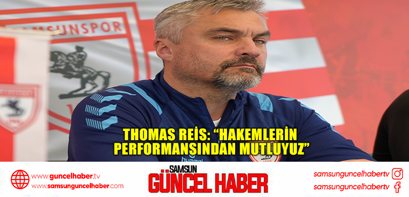  Thomas Reis: “Hakemlerin performansından mutluyuz”