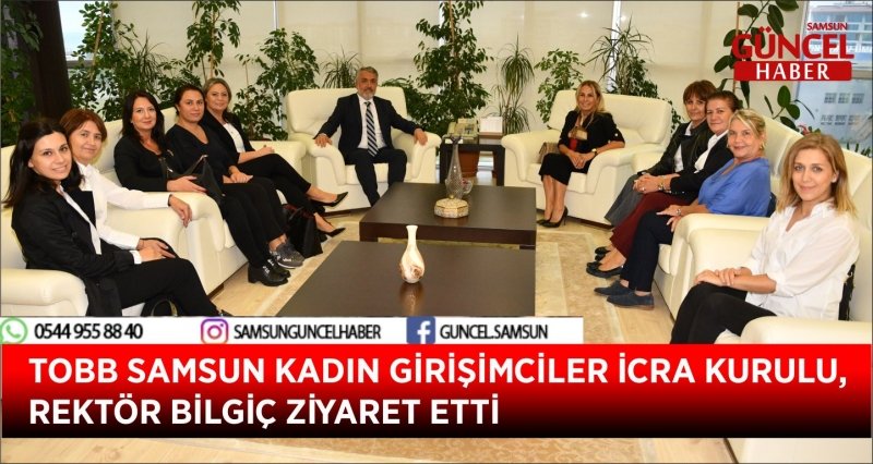 TOBB SAMSUN KADIN GİRİŞİMCİLER İCRA KURULU, REKTÖR BİLGİÇ ZİYARET ETTİ