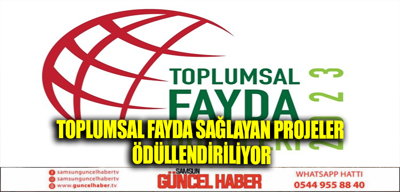 TOPLUMSAL FAYDA SAĞLAYAN PROJELER ÖDÜLLENDİRİLİYOR