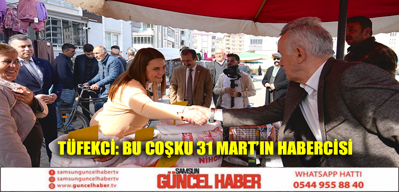 TÜFEKCİ: BU COŞKU 31 MART’IN HABERCİSİ