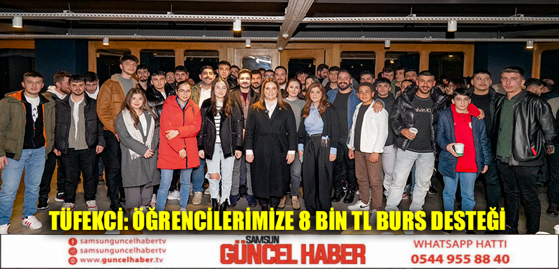 TÜFEKCİ: ÖĞRENCİLERİMİZE 8 BİN TL BURS DESTEĞİ