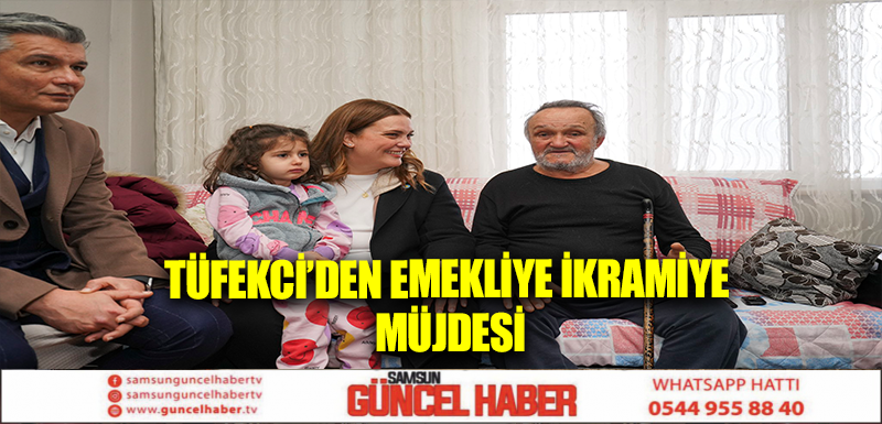 TÜFEKCİ’DEN EMEKLİYE İKRAMİYE MÜJDESİ