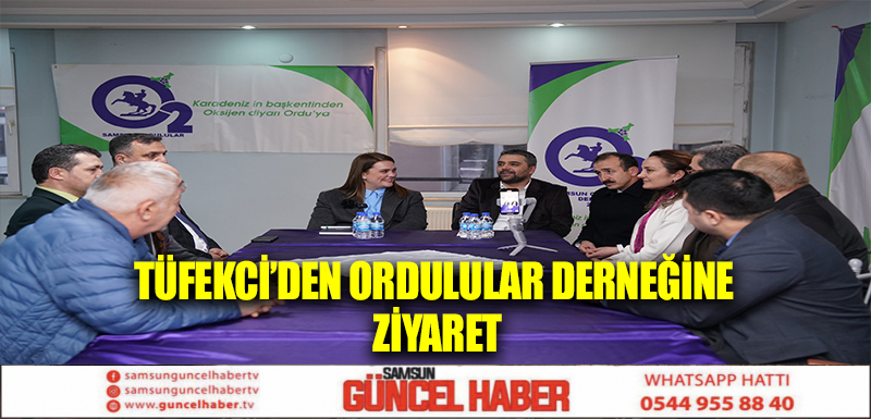 TÜFEKCİ’DEN ORDULULAR DERNEĞİNE ZİYARET