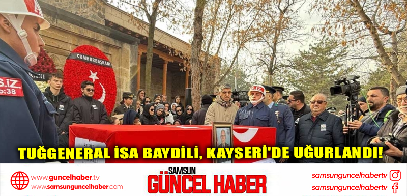 Tuğgeneral İsa Baydili, Kayseri'de Uğurlandı!