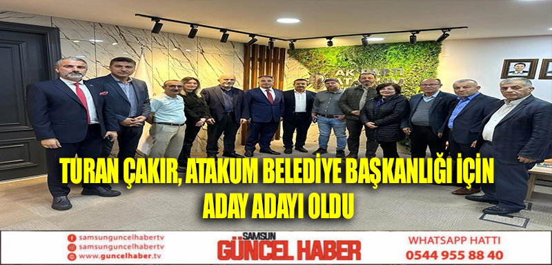 Turan Çakır, Atakum Belediye Başkanlığı için aday adayı oldu