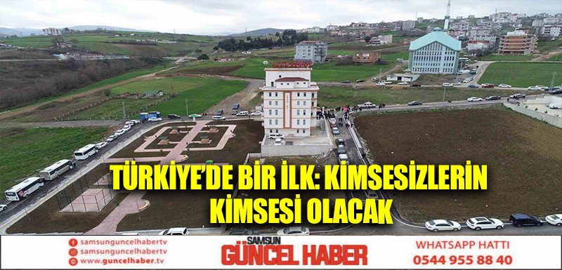 Türkiye’de bir ilk: Kimsesizlerin kimsesi olacak