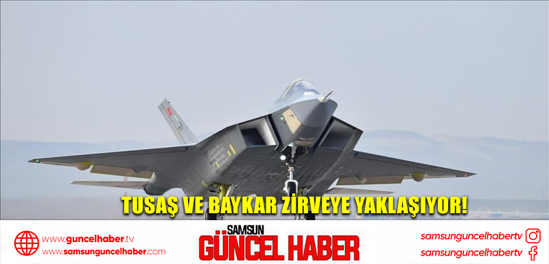 TUSAŞ ve Baykar zirveye yaklaşıyor!