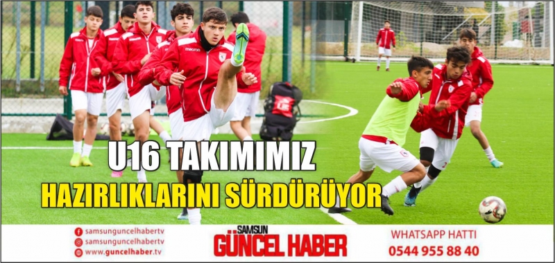 U16 TAKIMIMIZ HAZIRLIKLARINI SÜRDÜRÜYOR