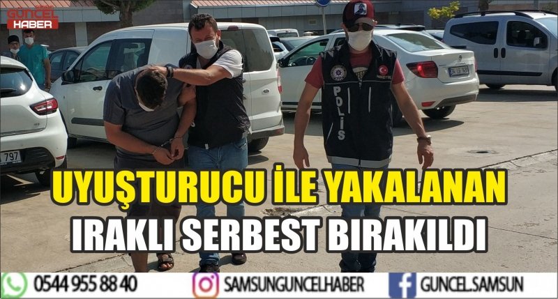 UYUŞTURUCU İLE YAKALANAN IRAKLI SERBEST BIRAKILDI