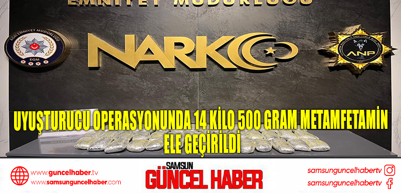 Uyuşturucu operasyonunda 14 kilo 500 gram metamfetamin ele geçirildi