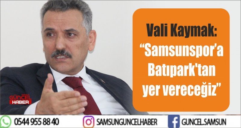 Vali Kaymak: “Samsunspor’a Batıpark'tan yer vereceğiz”