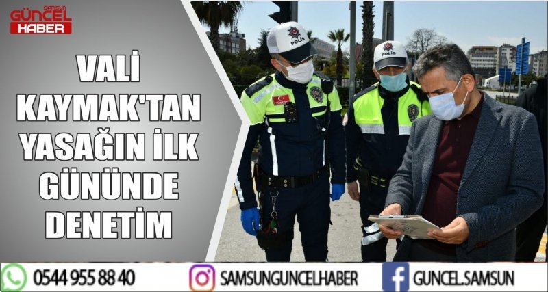 VALİ KAYMAK'TAN YASAĞIN İLK GÜNÜNDE DENETİM