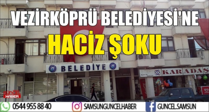 VEZİRKÖPRÜ BELEDİYESİ'NE HACİZ ŞOKU