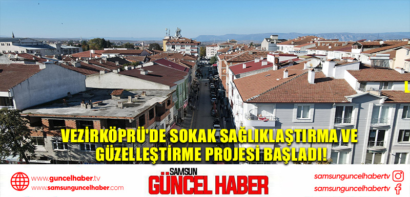 Vezirköprü'de Sokak Sağlıklaştırma ve Güzelleştirme Projesi Başladı!