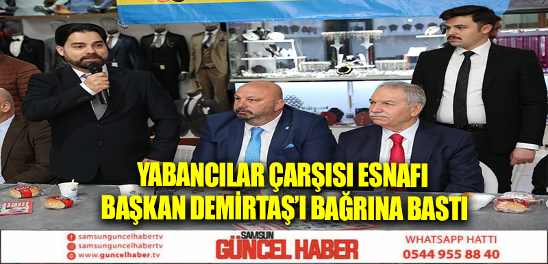 YABANCILAR ÇARŞISI ESNAFI BAŞKAN DEMİRTAŞ’I BAĞRINA BASTI