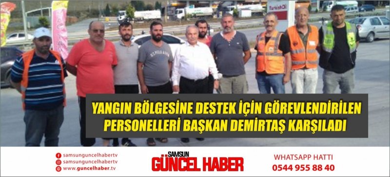 YANGIN BÖLGESİNE DESTEK İÇİN GÖREVLENDİRİLEN PERSONELLERİ BAŞKAN DEMİRTAŞ KARŞILADI