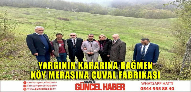 YARGININ KARARINA RAĞMEN KÖY MERASINA CUVAL FABRIKASI 