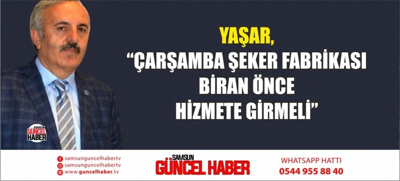 YAŞAR, “ÇARŞAMBA ŞEKER FABRİKASI BİRAN ÖNCE HİZMETE GİRMELİ”