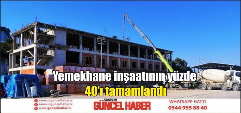 Yemekhane inşaatının yüzde 40’ı tamamlandı