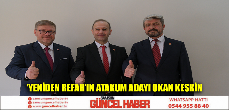 ‘YENİDEN REFAH’IN ATAKUM ADAYI OKAN KESKİN