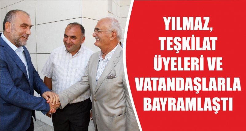 YILMAZ, TEŞKİLAT ÜYELERİ VE VATANDAŞLARLA BAYRAMLAŞTI