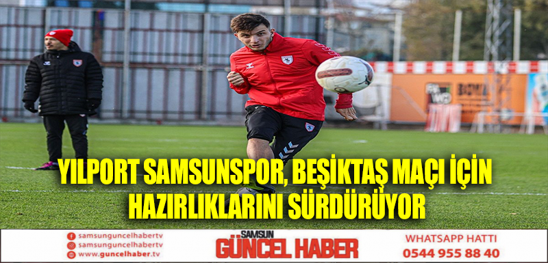 Yılport Samsunspor, Beşiktaş maçı için hazırlıklarını sürdürüyor