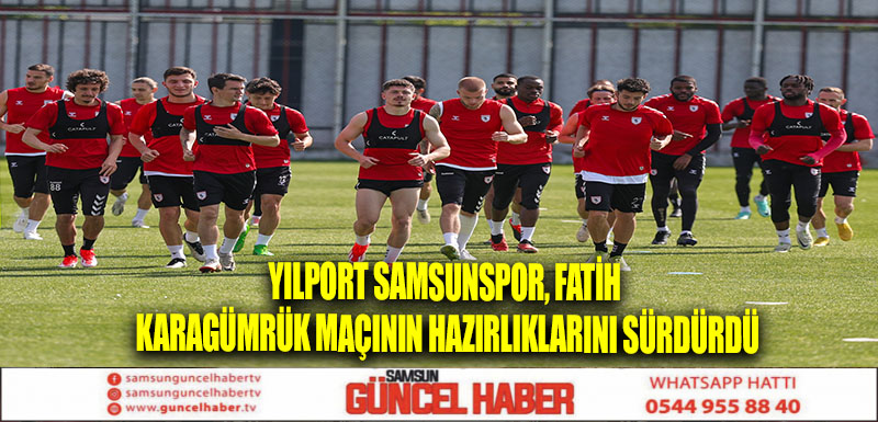 Yılport Samsunspor, Fatih Karagümrük maçının hazırlıklarını sürdürdü