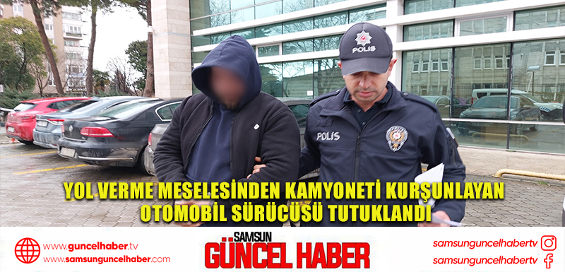 Yol verme meselesinden kamyoneti kurşunlayan otomobil sürücüsü tutuklandı