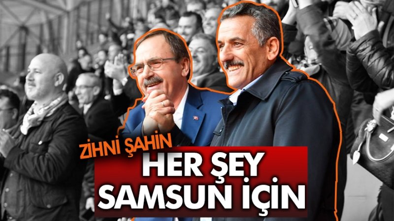 Zihni Şahin:Her şey Samsun için