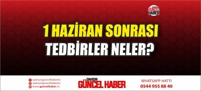 1 HAZİRAN SONRASI TEDBİRLER NELER?