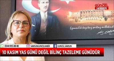 10 KASIM YAS GÜNÜ DEĞİL BİLİNÇ TAZELEME GÜNÜDÜR