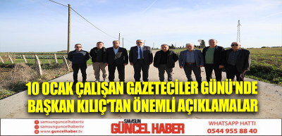 10 OCAK ÇALIŞAN GAZETECİLER GÜNÜ'NDE BAŞKAN KILIÇ'TAN ÖNEMLİ AÇIKLAMALAR