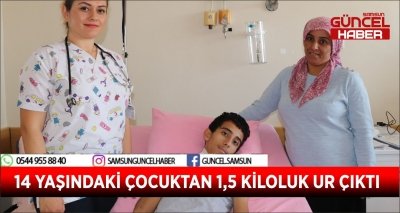 14 YAŞINDAKİ ÇOCUKTAN 1,5 KİLOLUK UR ÇIKTI