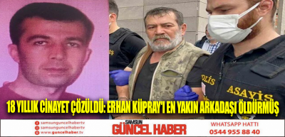 18 yıllık cinayet çözüldü: Erhan Küpray'ı en yakın arkadaşı öldürmüş