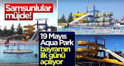 19 Mayıs Aqua Park bayramın ilk günü açılıyor