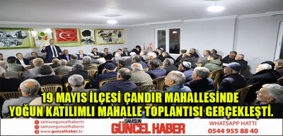 19 MAYIS İLÇESİ ÇANDIR MAHALLESİNDE YOĞUN KATILIMLI MAHALLE TOPLANTISI GERÇEKLEŞTİ.