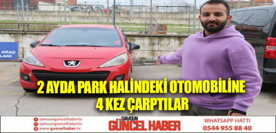 2 ayda park halindeki otomobiline 4 kez çarptılar