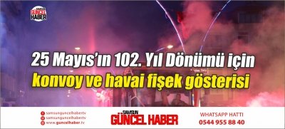 25 Mayıs’ın 102. Yıl Dönümü için konvoy ve havai fişek gösterisi